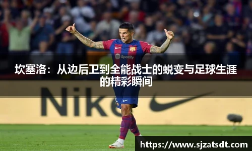 坎塞洛：从边后卫到全能战士的蜕变与足球生涯的精彩瞬间